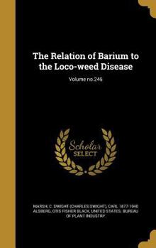 Hardcover The Relation of Barium to the Loco-Weed Disease; Volume No.246 Book