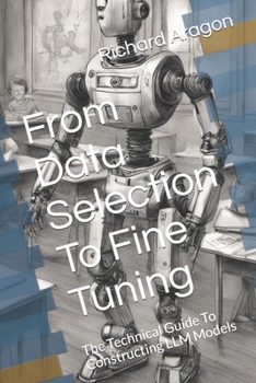 Paperback From Data Selection To Fine Tuning: The Technical Guide To Constructing LLM Models Book