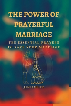 The Power of Prayerful Marriage: The Essential Prayers To Save Your Marriage