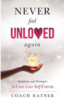 Paperback Never Feel Unloved Again: Symptoms & Strategies to Cure Low Self-Esteem Book