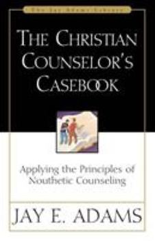Paperback The Christian Counselor's Casebook: Applying the Principles of Nouthetic Counseling Book