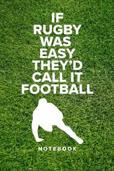 If Rugby Was Easy They’d Call It Football - Notebook: Blank Lined Gift Journal