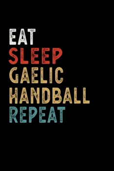 Eat Sleep Gaelic Handball Repeat Funny Sport Gift Idea: Lined Notebook / Journal Gift, 100 Pages, 6x9, Soft Cover, Matte Finish