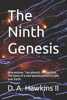 The Ninth Genesis: Nine women. Two planets. One destiny. The dawn of a new species poised to take over Earth.