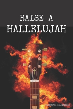 RAISE A HALLELUJAH Songwriting Idea Notebook: Christian Songwriter 6x9 Blank Tab Lyric Music Journal for Guitar on Fire for Jesus