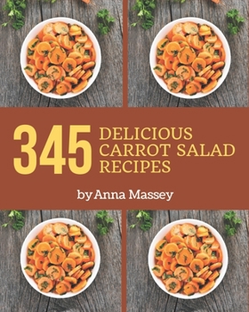 Paperback 345 Delicious Carrot Salad Recipes: The Best-ever of Carrot Salad Cookbook Book