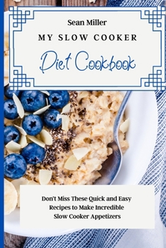 Paperback My Slow Cooker Diet Cookbook: Don't Miss These Quick and Easy Recipes to Make Incredible Slow Cooker Appetizers Book