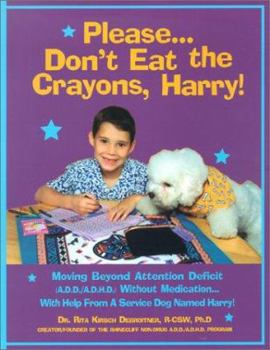 Paperback Please...Don't Eat the Crayons, Harry!: Moving Beyond Attention Deficit(A.D.D./A.D.H.D.) with Help from a Service Dog Named Harry! Book