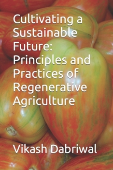 Paperback Cultivating a Sustainable Future: Principles and Practices of Regenerative Agriculture Book