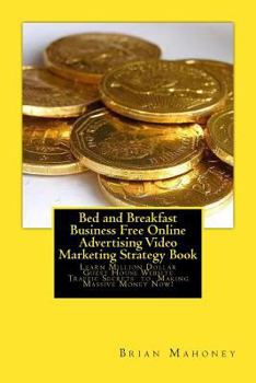 Bed and Breakfast Business Free Online Advertising Video Marketing Strategy Book: Learn Million Dollar Guest House Website Traffic Secrets to Making M