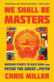 Paperback We Shall Be Masters: Russian Pivots to East Asia from Peter the Great to Putin Book