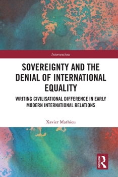 Paperback Sovereignty and the Denial of International Equality: Writing Civilisational Difference in Early Modern International Relations Book