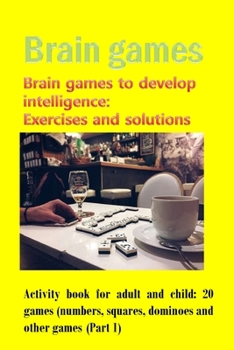 Brain games Brain games to develop intelligence: Exercises and solutions: activity book for adult and child: 20 games (numbers, squares, dominoes and other games