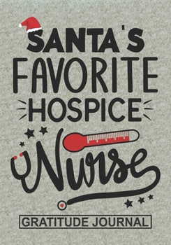 Paperback Santa's Favorite Hospice Nurse - Gratitude Journal: Blank Lined Notebooks Christmas Nurse Gift Hospice Nursing Student and Nurse Graduation, Hospice N Book