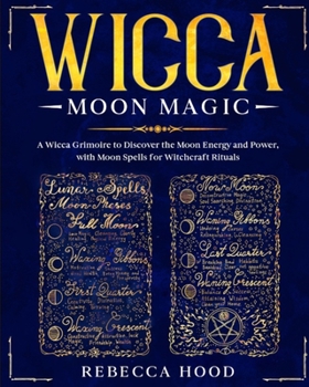 Paperback Wicca Moon Magic: A Wicca grimoire to Discover the Moon Energy and Power with Moon Spells for Witchcraft Rituals Book