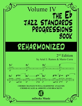 The  Eb Jazz Standards Progressions Book Reharmonized Vol. 4: Chord Changes with full Harmonic Analysis, Chord-scales and Arrows & Brackets (The Jazz Standards Progressions Book)