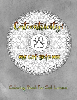 Paperback Catcentricity: My Cat Gets Me: Coloring Book for Cat Lovers Book