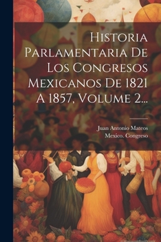 Paperback Historia Parlamentaria De Los Congresos Mexicanos De 1821 A 1857, Volume 2... [Spanish] Book