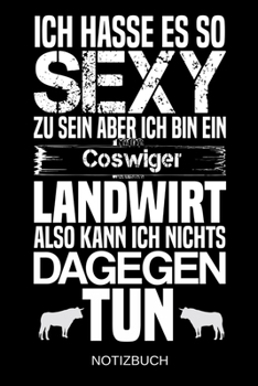 Ich hasse es so sexy zu sein aber ich bin ein Coswiger Landwirt also kann ich nichts dagegen tun: A5 Notizbuch | Liniert 120 Seiten | ... | Muttertag | Namenstag (German Edition)