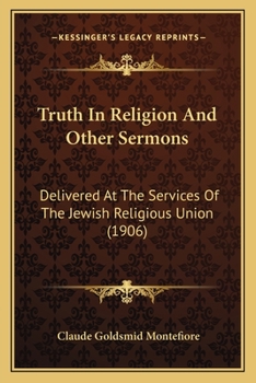 Paperback Truth In Religion And Other Sermons: Delivered At The Services Of The Jewish Religious Union (1906) Book