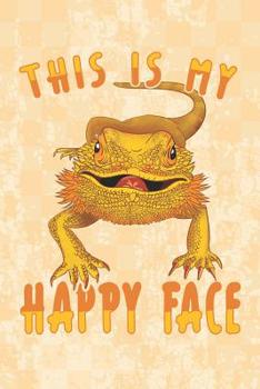 This Is My Happy Face: Bearded Dragon Notebook 120 Lined Pages (6" x 9")