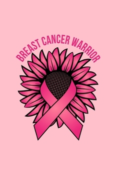 BREAST CANCER WARRIOR: Dot Grid Journal - Warrior Sunflower Ribbon Cool Breast Cancer Awareness Gift - Pink Dotted Diary, Planner, Gratitude, Writing, Travel, Goal, Bullet Notebook