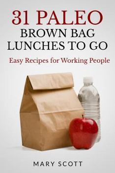 Paperback 31 Paleo Brown Bag Lunches to Go: Easy Recipes for Working People Book