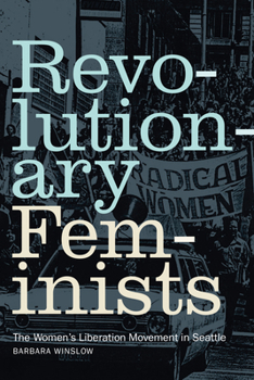 Paperback Revolutionary Feminists: The Women's Liberation Movement in Seattle Book