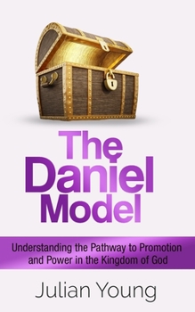 Paperback The Daniel Model: Understanding the Pathway to Promotion and Power in the Kingdom of God Book