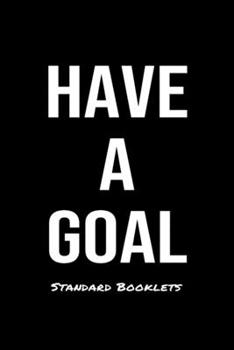 Have A Goal Standard Booklets: A softcover fitness tracker to record five exercises for five days worth of workouts.