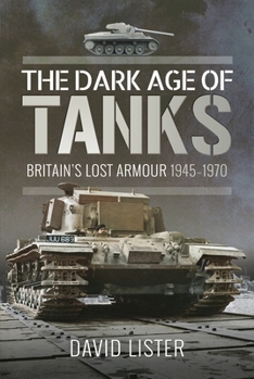Paperback The Dark Age of Tanks: Britain's Lost Armour, 1945-1970 Book