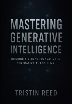 Paperback Mastering Generative Intelligence: Building a Strong Foundation in Generative AI and LLMs - An Essential Guide for Beginners in Agentic AI Book