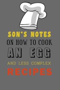 Paperback kitchen Notebook "SON'S NOTES ON HOW TO COOK AN EGG AND LESS COMPLEX RECIPES": Recipes Notebook/Journal Gift 120 page, Lined, 6x9 (15.2 x 22.9 cm) Book