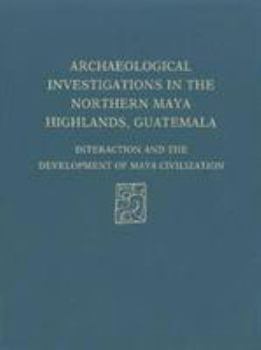 Hardcover Archaeological Investigations of the Northern Maya Highlands, Guatemala: Interaction and Development of Maya Civilization Book