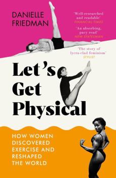 Paperback Let’s Get Physical: How Women Discovered Exercise and Reshaped the World Book