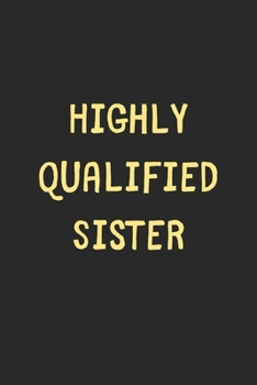 Paperback Highly Qualified Sister: Lined Journal, 120 Pages, 6 x 9, Funny Sister Gift Idea, Black Matte Finish (Highly Qualified Sister Journal) Book