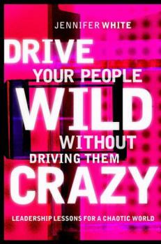 Paperback Drive Your People Wild Without Driving Them Crazy: Leadership Lessons for the New Economy Book