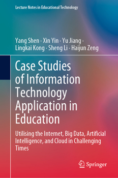 Hardcover Case Studies of Information Technology Application in Education: Utilising the Internet, Big Data, Artificial Intelligence, and Cloud in Challenging T Book