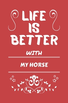 Life Is Better With My Horse: Perfect Gag Gift For A Pet Owner | Blank Lined Notebook Journal | 100 Pages 6 X 9 Format | Office Humour And Banter |