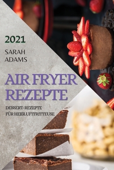 Paperback Air Fryer Rezepte 2021 (German Edition of Air Fryer Recipes 2021): Dessert-Rezepte F?r Hei?luftfritteuse [German] Book