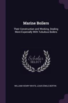 Paperback Marine Boilers: Their Construction and Working, Dealing More Expecially With Tubulous Boilers Book