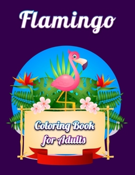 Flamingo Coloring Book for Adults: Best Adult Coloring Book with Fun, Easy,flower pattern and Relaxing Coloring Pages