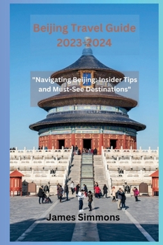 Paperback Beijing Travel Guide 2023-2024: "Navigating Beijing: Insider Tips and Must-See Destinations" Book