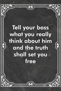 Paperback Tell your boss what you really think about him and the truth shall set you free: Blank Lined Journal Coworker Notebook Sarcastic Joke, Humor Journal, Book