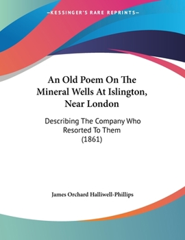 An Old Poem On The Mineral Wells At Islington, Near London: Describing The Company Who Resorted To Them