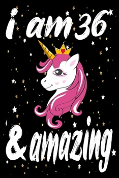 Unicorn Journal and Notebook I am 36 & Amazing: Perfect Gift For 36 Year Old Girls and men with Beautiful vintage Happy 36Years Birthday Notebook and ... or Retro Vintage Anniversary Gift For Girls