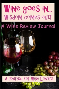 Paperback Wine Goes In Wisdom Comes Out: A Wine Review Journal: A Journal for Wine Lovers Book