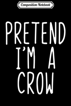 Paperback Composition Notebook: Pretend I'm A Crow Costume Halloween Lazy Easy Long Sleeve Journal/Notebook Blank Lined Ruled 6x9 100 Pages Book