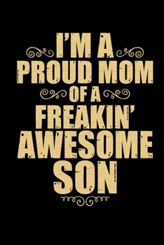 I'm A Proud Mom Of A Freakin' Awesome Son: Mother’s Day Mom Journal Notebook Gifts, Funny Mom Mother Notebook Journal Diary, Gifts for Mom from Daughter & Son, Birthday Gifts for Mom