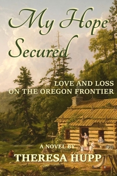 My Hope Secured: Love and Loss on the Oregon Frontier - Book #4 of the Oregon Chronicles